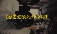 《忍者必须死3》8月11日兑换码领取2023